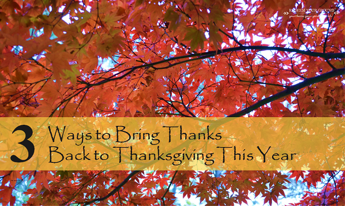3 Ways to Bring Thanks Back to Thanksgiving - RedeemYourGround.com
